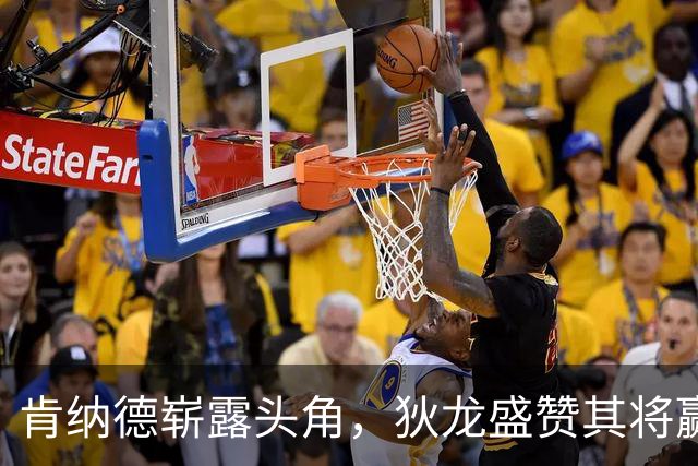 肯纳德崭露头角，狄龙盛赞其将赢得菲尼克斯球迷的心